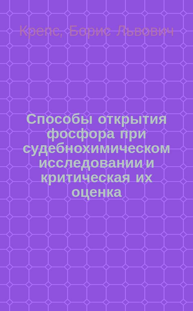 Способы открытия фосфора при судебнохимическом исследовании и критическая их оценка : Дис. на степ. магистра фармации Б.Л. Крепса
