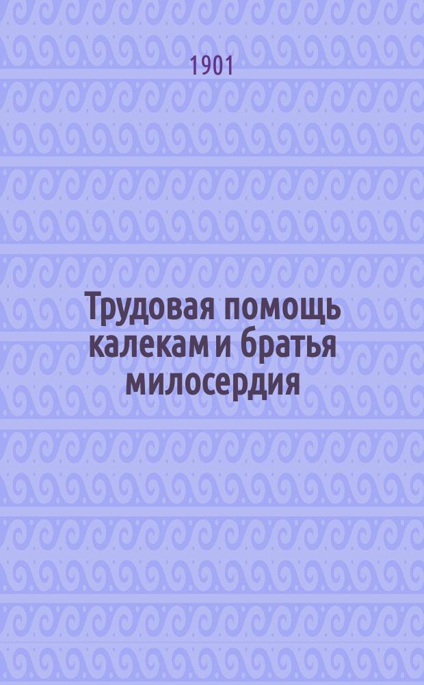 Трудовая помощь калекам и братья милосердия : Очерк деятельности С.-Петерб. ком. Красн. Креста по данным послед. отчет. двухлетия (1899-1900 гг.), сравнительно с данным за предшествующие гг
