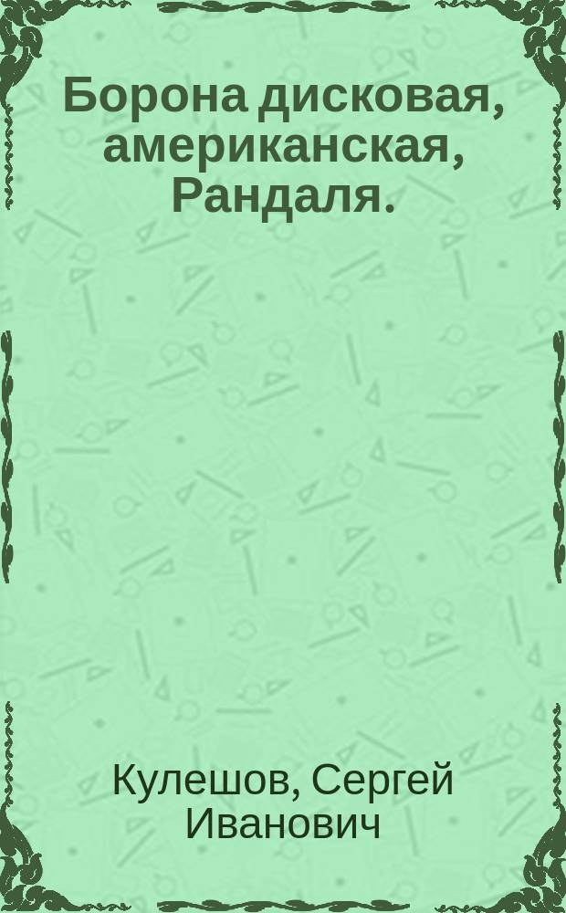 Борона дисковая, американская, Рандаля. (Лист LVI, черт. №№ 1-26) : Описание