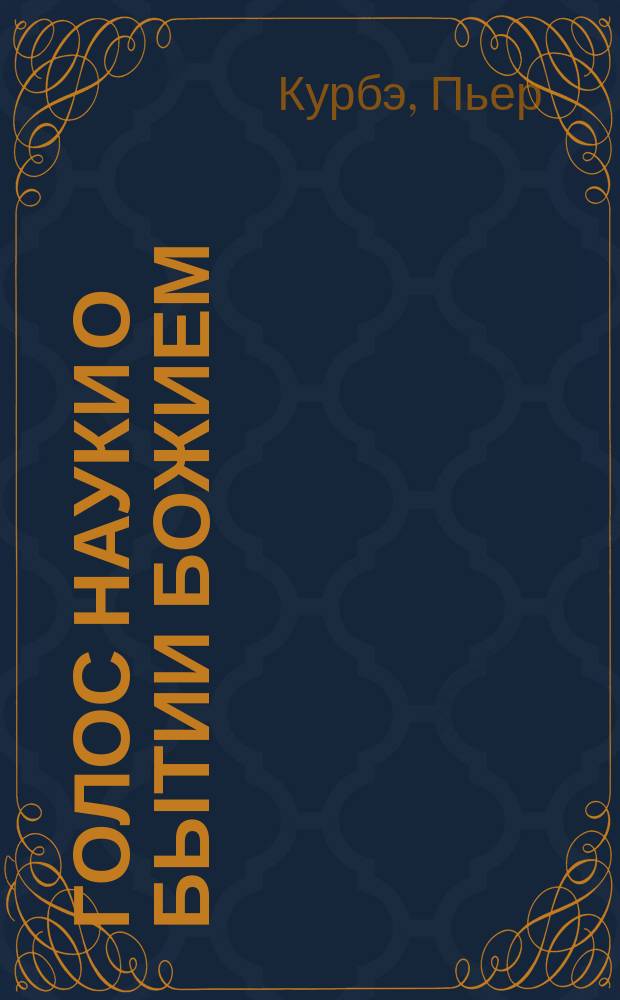 Голос науки о бытии божием : Ответ опровергающим бытие божие на основании науки