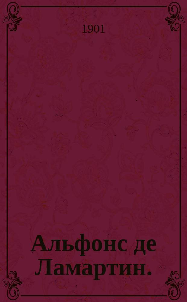 Альфонс де Ламартин. (1790-1869) : Биогр. очерк поэта, с прил. отрывков из его произведений