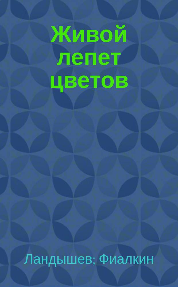 Живой лепет цветов : Символика цветов : Историко-этнографический очерк символики цветов во всех странах и у всех народов