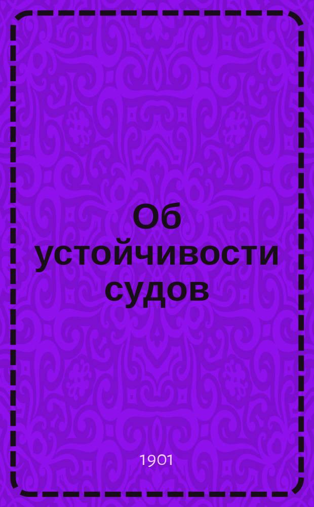 Об устойчивости судов : По Schmidt'y, Pollard et Dudebout... и др. : Руководство для инженеров, студентов, офицеров флота и судовладельцев