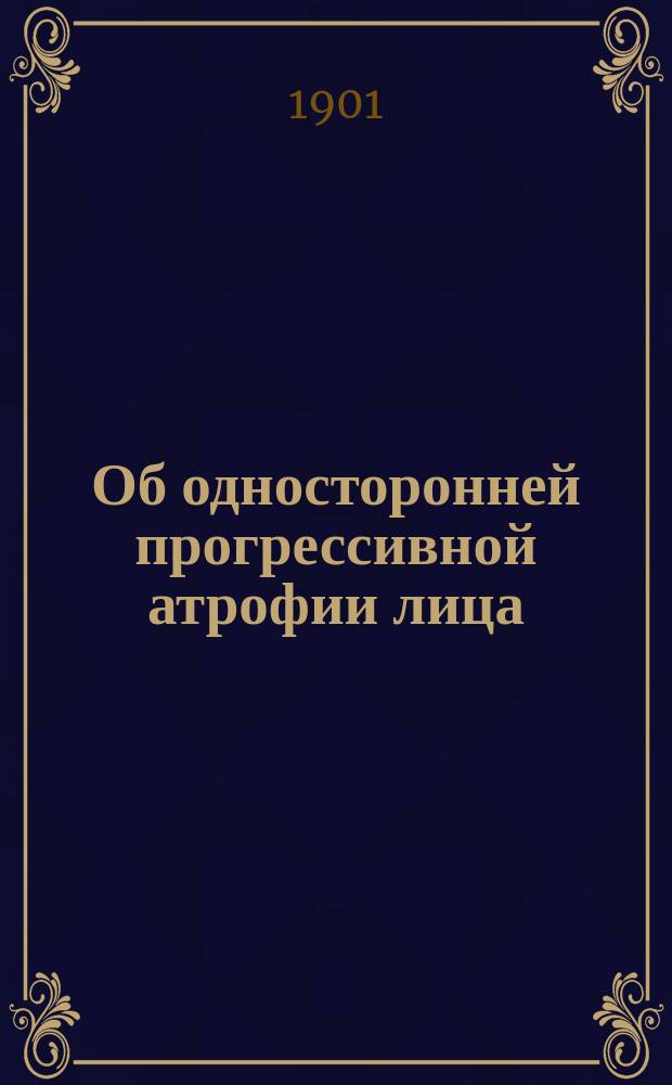 Об односторонней прогрессивной атрофии лица = (Hemiatrophia facialis progressiva)