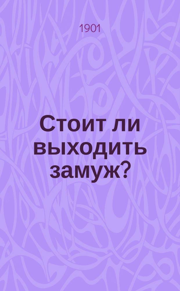 Стоит ли выходить замуж? : Литературная экскурсия гигиениста в область супружеской этики