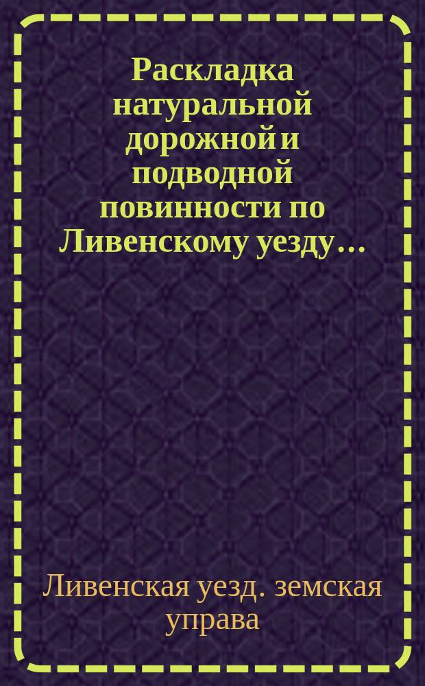 Раскладка натуральной дорожной и подводной повинности по Ливенскому уезду...