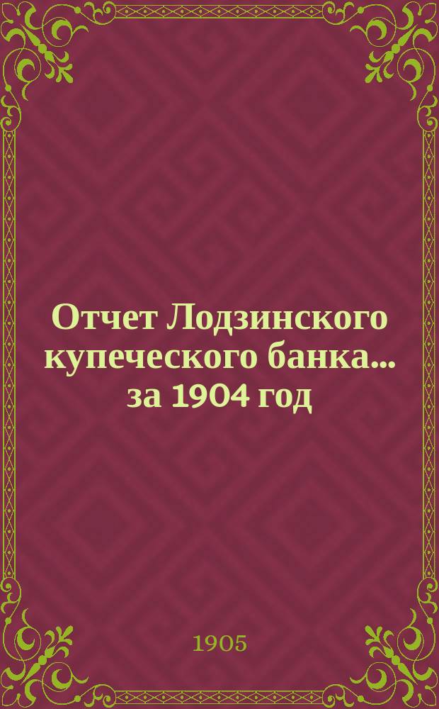 Отчет Лодзинского купеческого банка... за 1904 год
