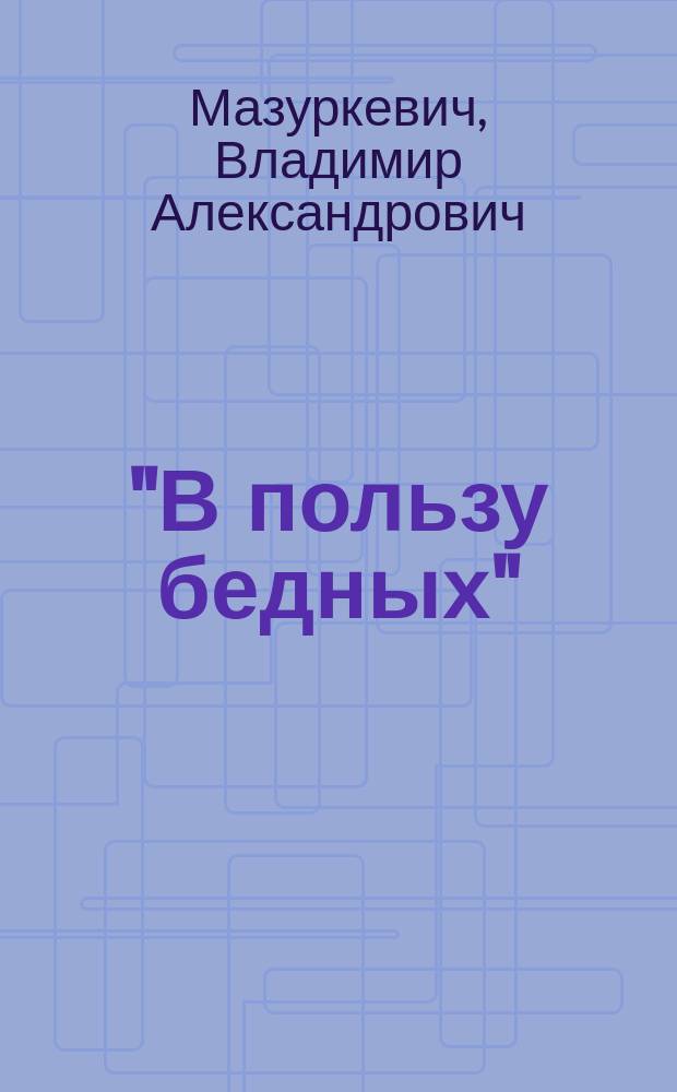 "В пользу бедных" : Этюд в 1 д