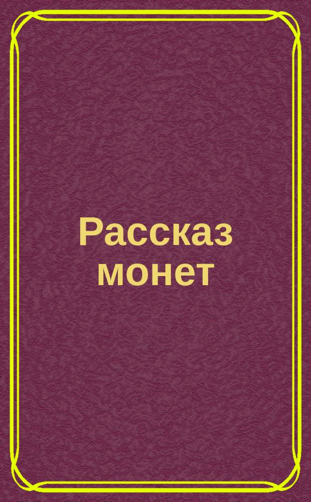 Рассказ монет : Ист. хроника для юношества, сост. из произведений рус. писателей С.М. Макаровой