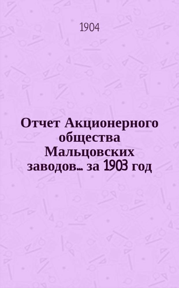 Отчет Акционерного общества Мальцовских заводов ... за 1903 год