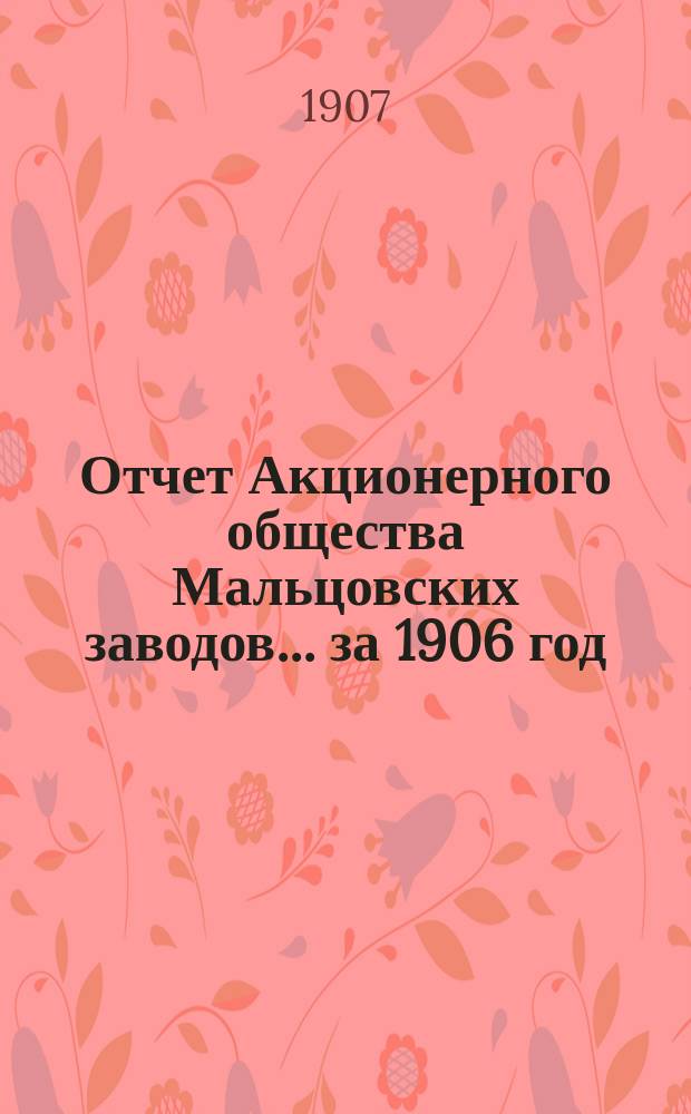 Отчет Акционерного общества Мальцовских заводов ... за 1906 год