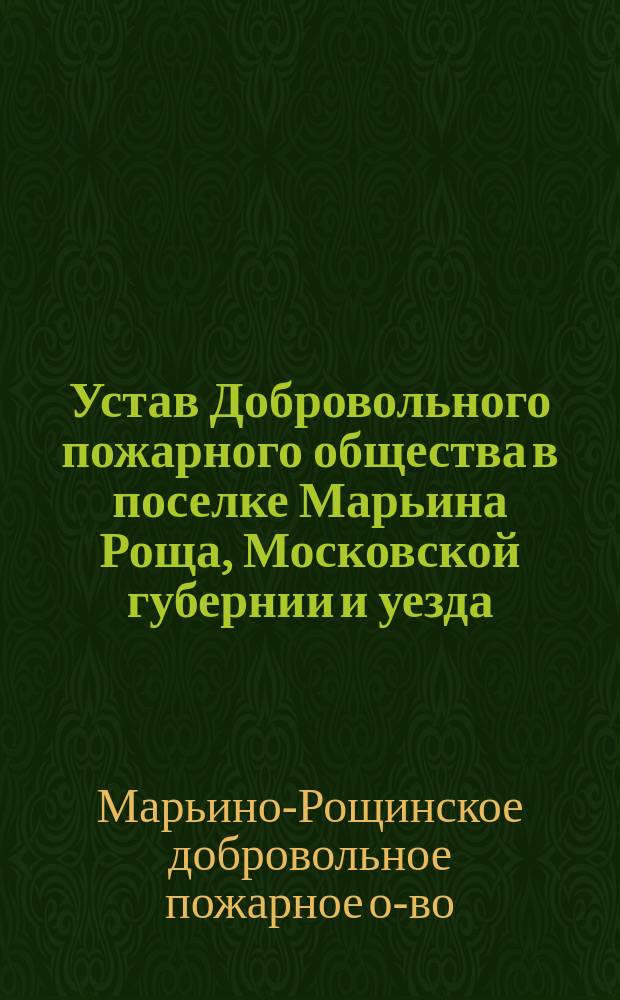 Устав Добровольного пожарного общества в поселке Марьина Роща, Московской губернии и уезда : Утв. 27 янв. 1901 г.