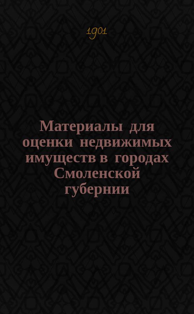 Материалы для оценки недвижимых имуществ в городах Смоленской губернии : Вып. 1