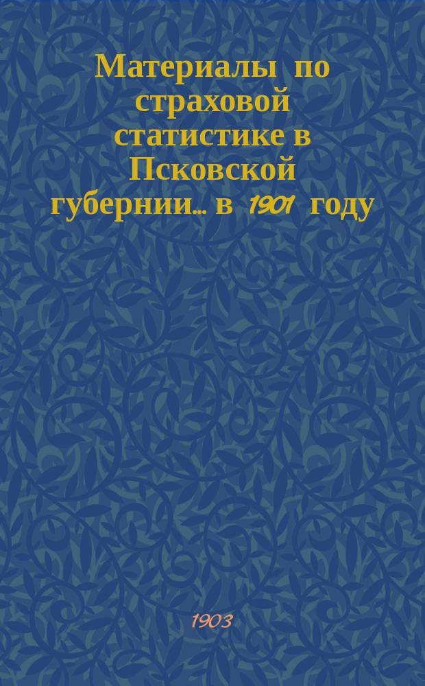 Материалы по страховой статистике в Псковской губернии... в 1901 году : Обязательное страхование