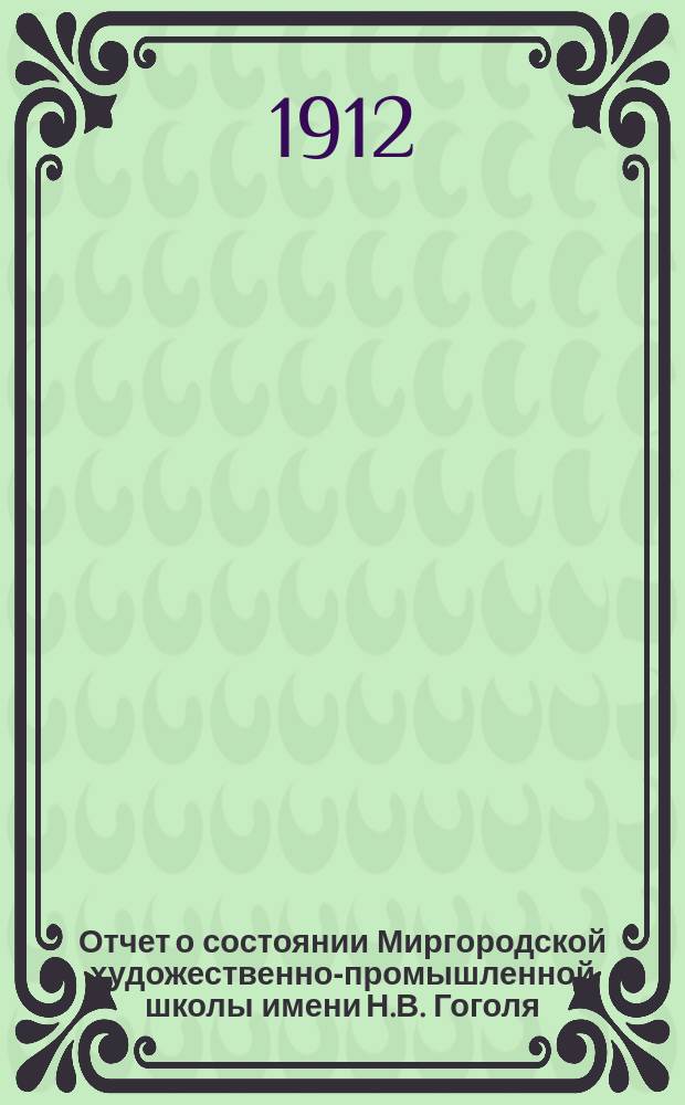 Отчет о состоянии Миргородской художественно-промышленной школы имени Н.В. Гоголя... за 1912 год