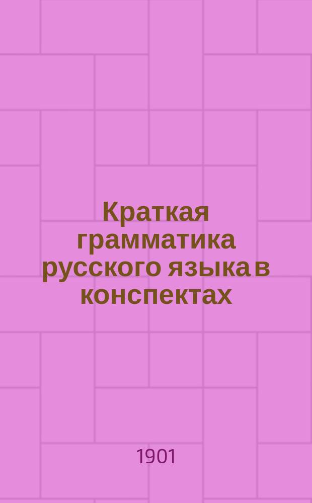 Краткая грамматика русского языка в конспектах : Руководство для преподавания и самообразования