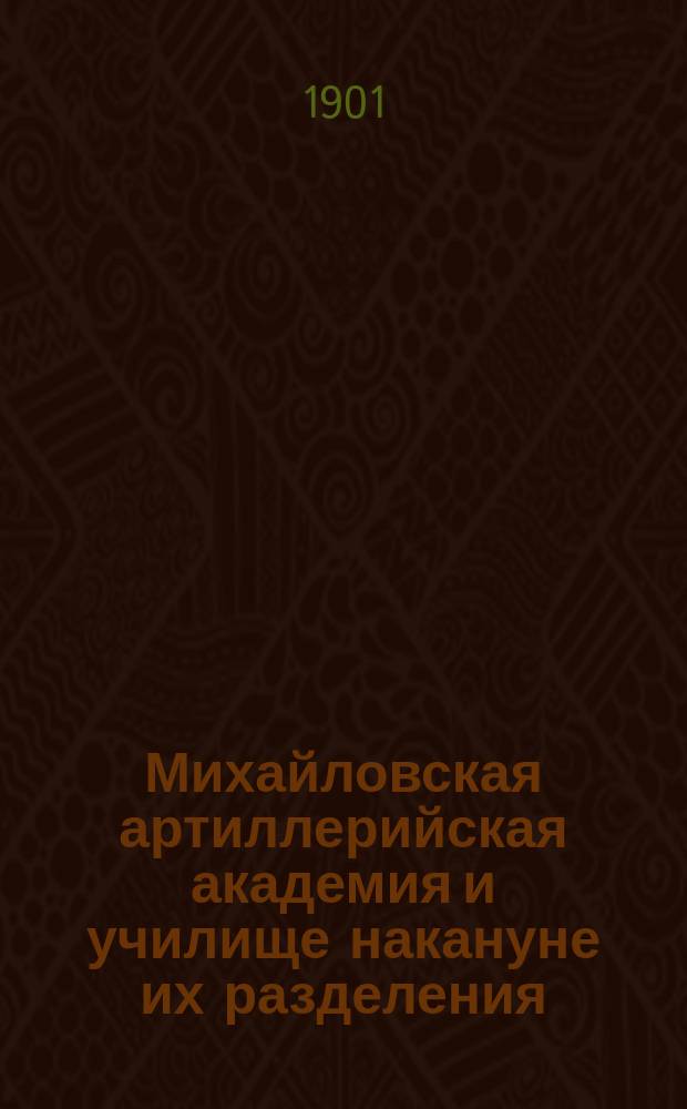 Михайловская артиллерийская академия и училище накануне их разделения : Памятная книжка в 1900 году