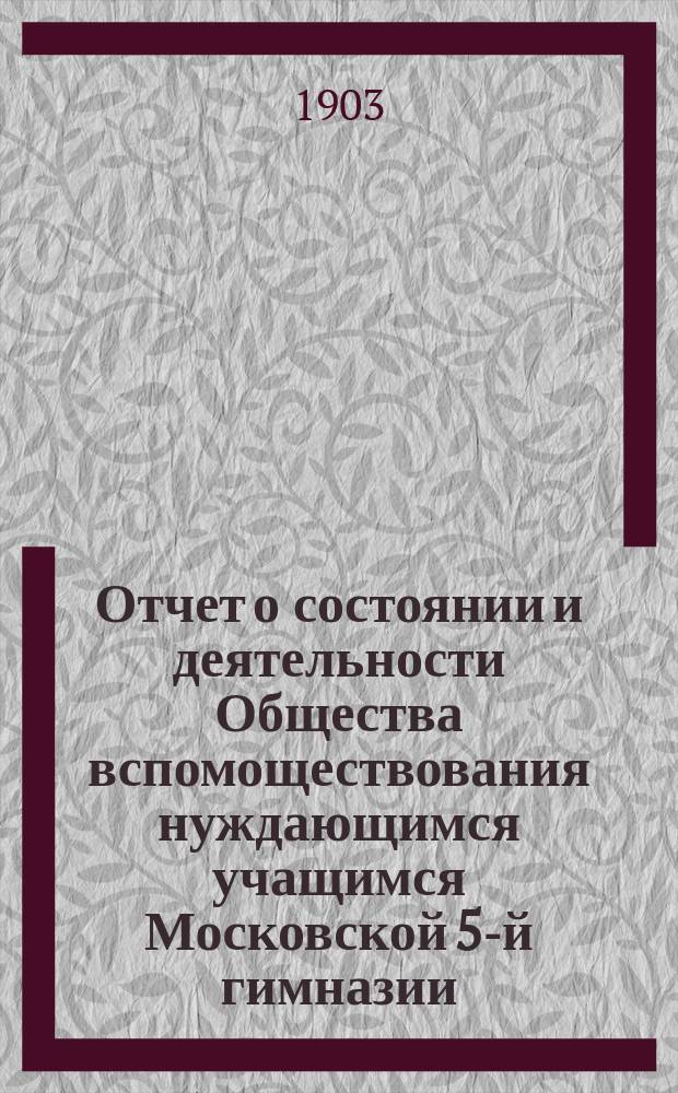 Отчет о состоянии и деятельности Общества вспомоществования нуждающимся учащимся Московской 5-й гимназии... ... за 1902 год