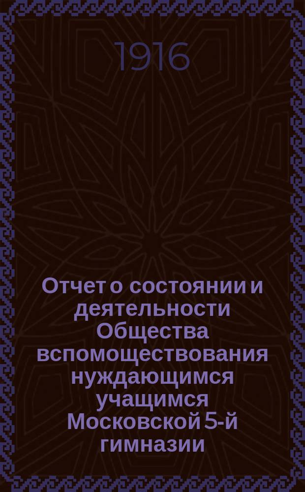 Отчет о состоянии и деятельности Общества вспомоществования нуждающимся учащимся Московской 5-й гимназии... ... за 1915 г.