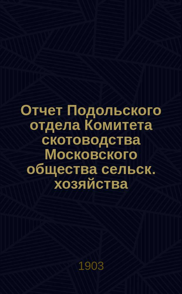 Отчет Подольского отдела Комитета скотоводства Московского общества сельск. хозяйства ... ... за 1902-ой год
