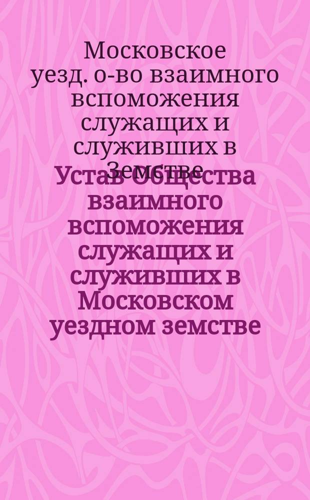 Устав Общества взаимного вспоможения служащих и служивших в Московском уездном земстве