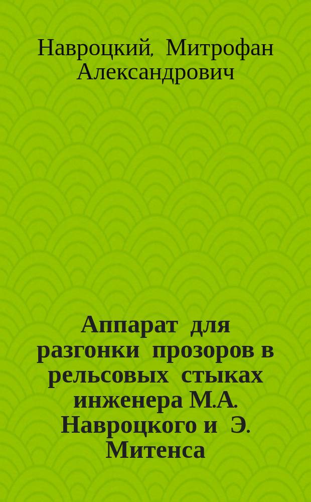 Аппарат для разгонки прозоров в рельсовых стыках инженера М.А. Навроцкого и Э. Митенса : Описание
