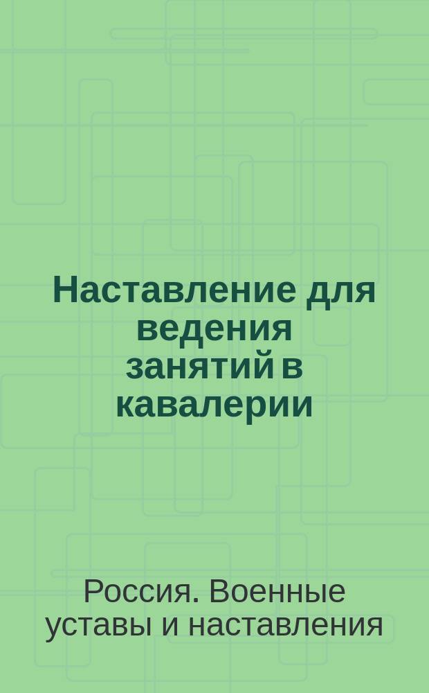 Наставление для ведения занятий в кавалерии; Наставление для обучения плаванию и для производства переправ вплавь: 1896 г.; Наставление для ковки лошадей в кавалерии: 1901 г