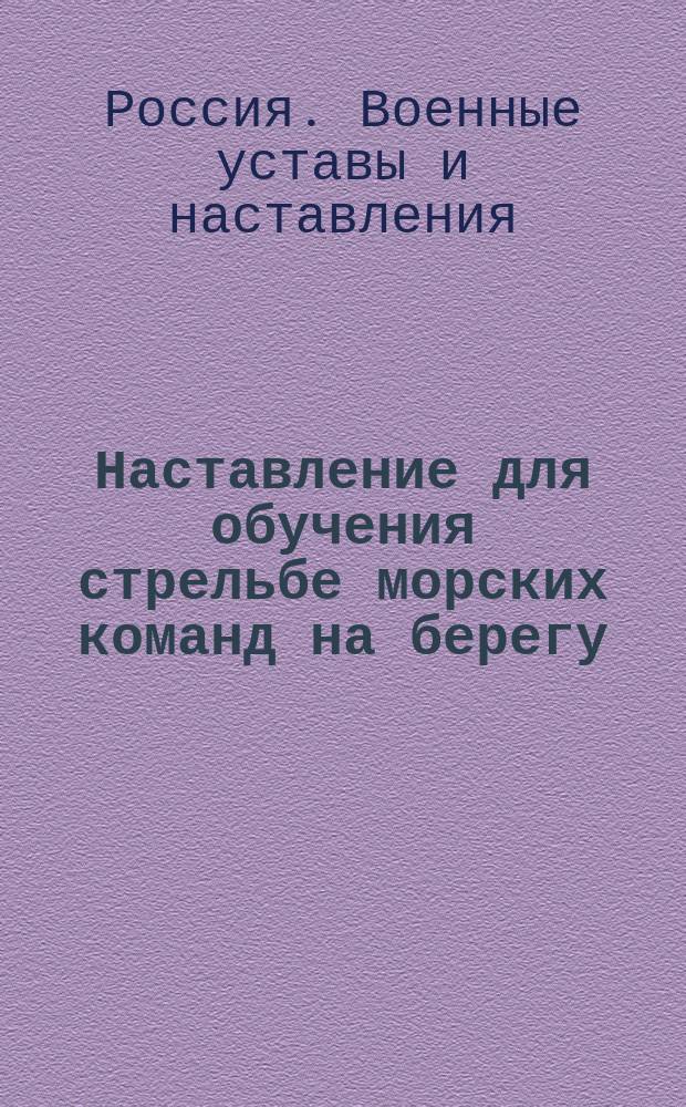 Наставление для обучения стрельбе морских команд на берегу : Ч. 1