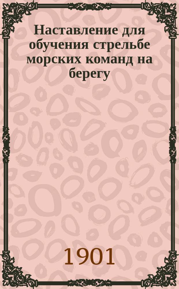 Наставление для обучения стрельбе морских команд на берегу : Ч. 1. Ч. 2. Отд. 1 : Описание 3-х линейного ружья образца 1891 года