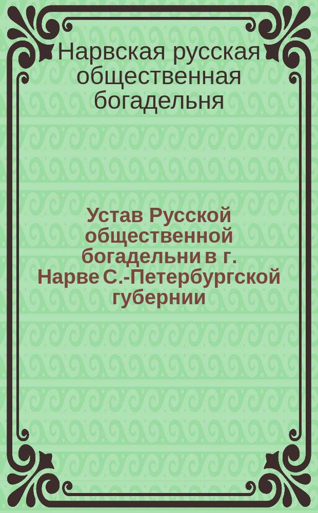 Устав Русской общественной богадельни в г. Нарве С.-Петербургской губернии