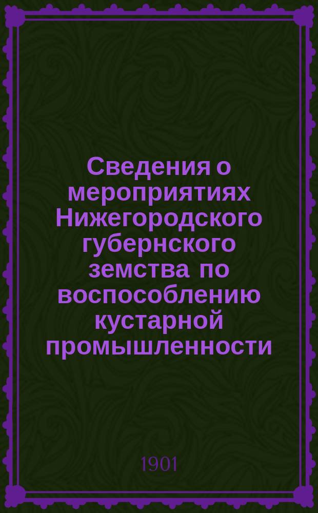 Сведения о мероприятиях Нижегородского губернского земства по воспособлению кустарной промышленности