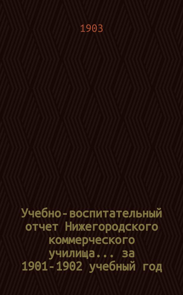 Учебно-воспитательный отчет Нижегородского коммерческого училища... за 1901-1902 учебный год