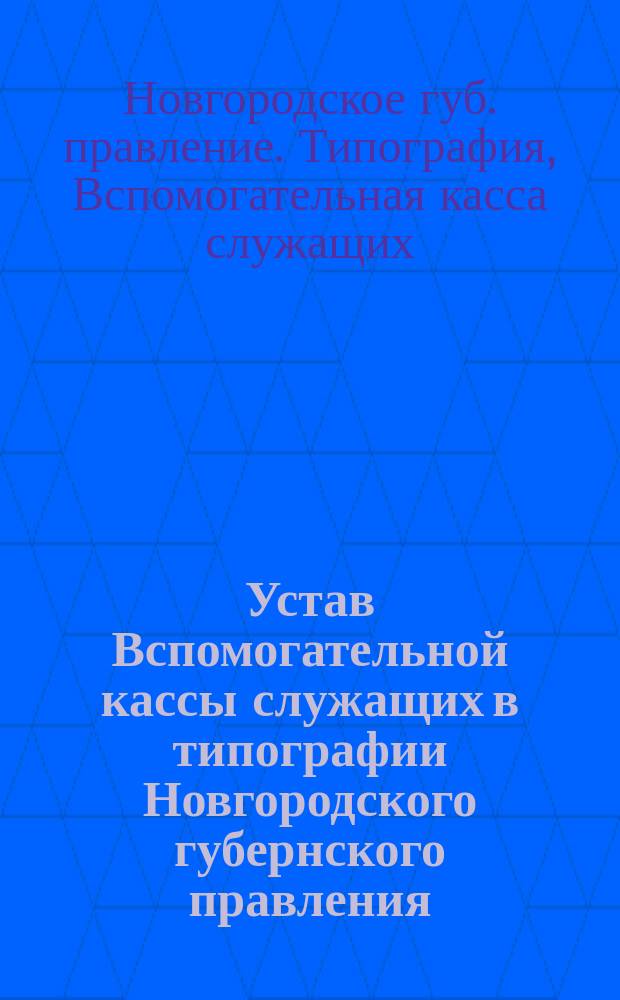 Устав Вспомогательной кассы служащих в типографии Новгородского губернского правления : Проект