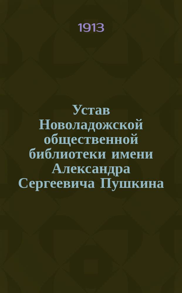 Устав Новоладожской общественной библиотеки имени Александра Сергеевича Пушкина : Утв. 15 февр. 1901 г.
