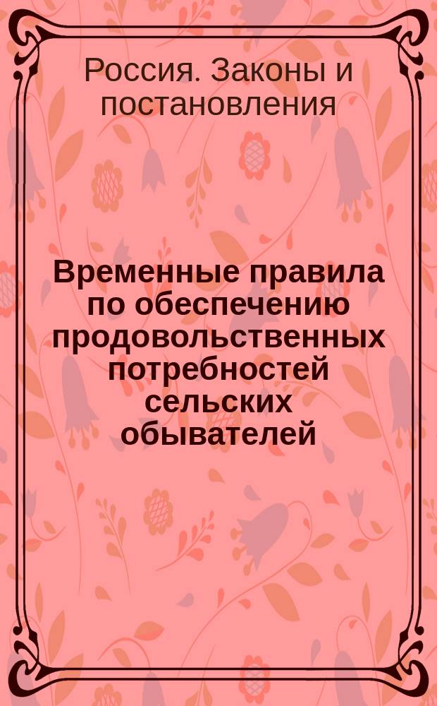 Временные правила по обеспечению продовольственных потребностей сельских обывателей : Утв. 12 июня 1900 г.
