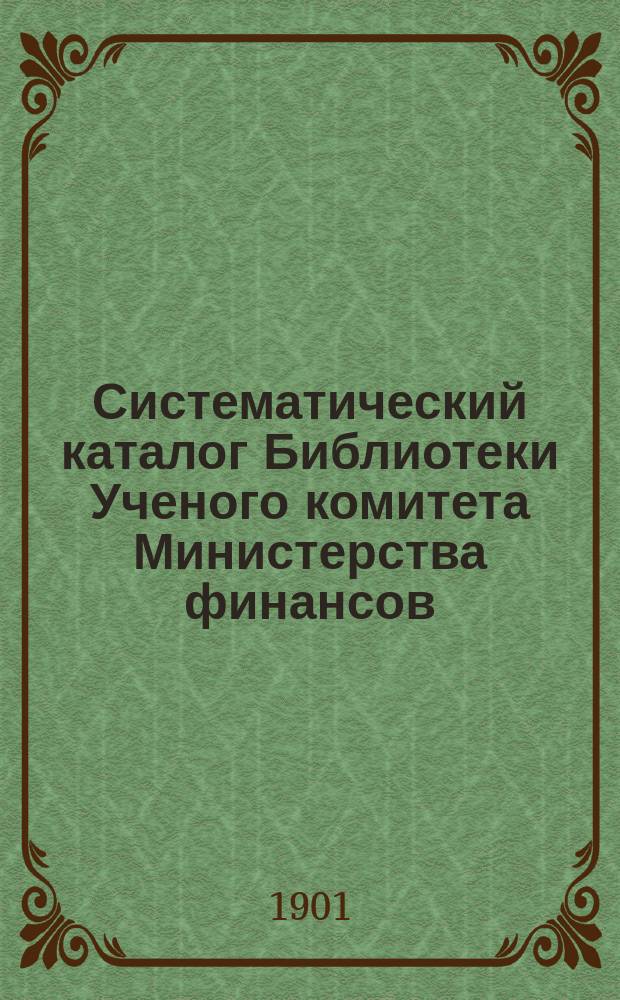 Систематический каталог Библиотеки Ученого комитета Министерства финансов : Ч. 1. Ч. 1 : Книги на русском языке