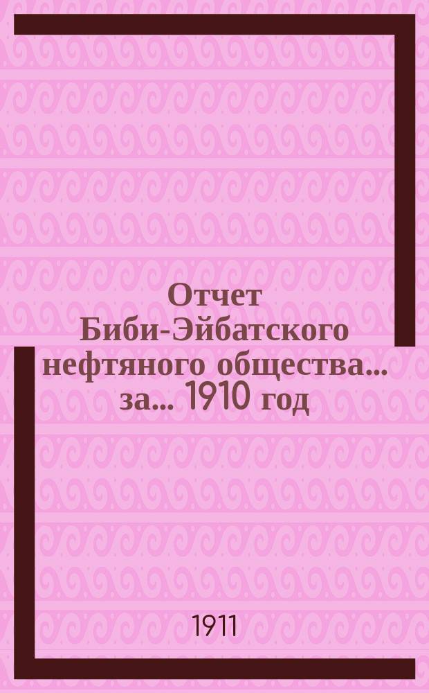 Отчет Биби-Эйбатского нефтяного общества... за... 1910 год