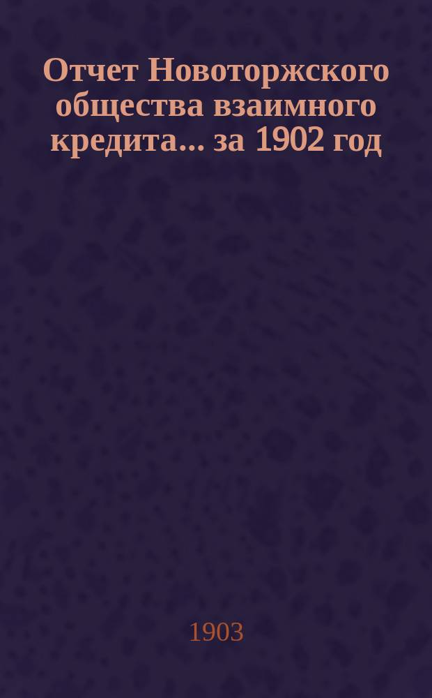 Отчет Новоторжского общества взаимного кредита... ... за 1902 год