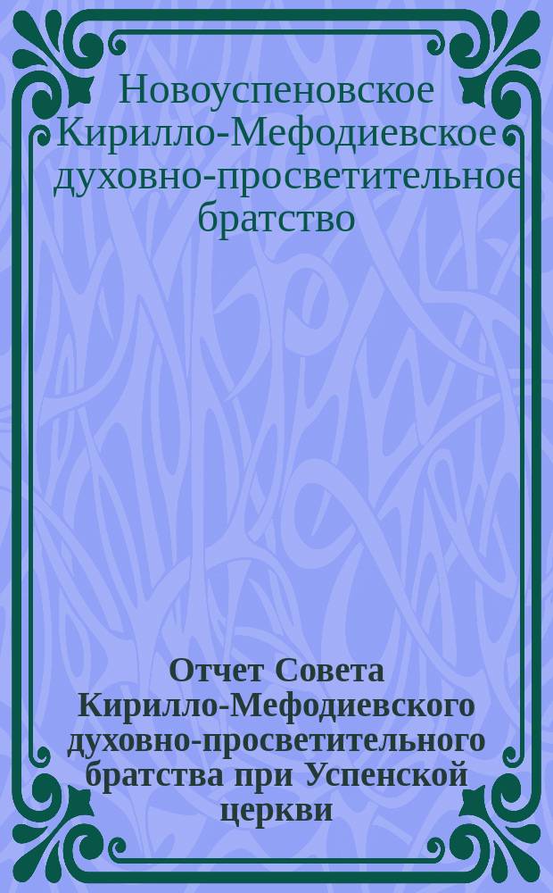 Отчет Совета Кирилло-Мефодиевского духовно-просветительного братства при Успенской церкви, села Новоуспеновки, Александровского уезда, Екатеринославской епархии, о состоянии братства...