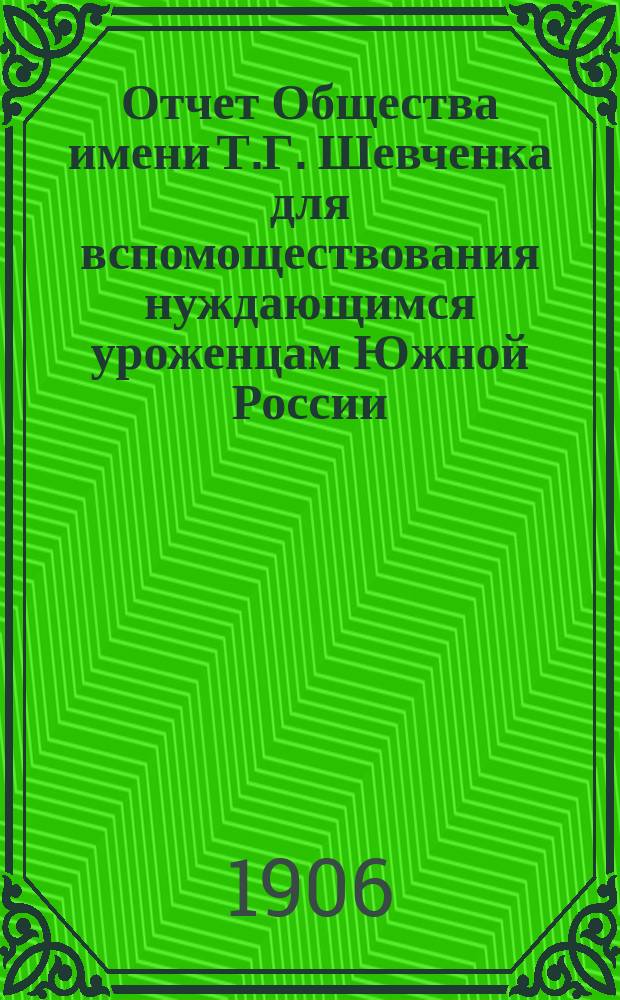 Отчет Общества имени Т.Г. Шевченка для вспомоществования нуждающимся уроженцам Южной России, учащимся в высших учебных заведениях С.-Петербурга. с 1 января по 31 декабря 1905 г. и с 1 января по 1 июля 1906 г.