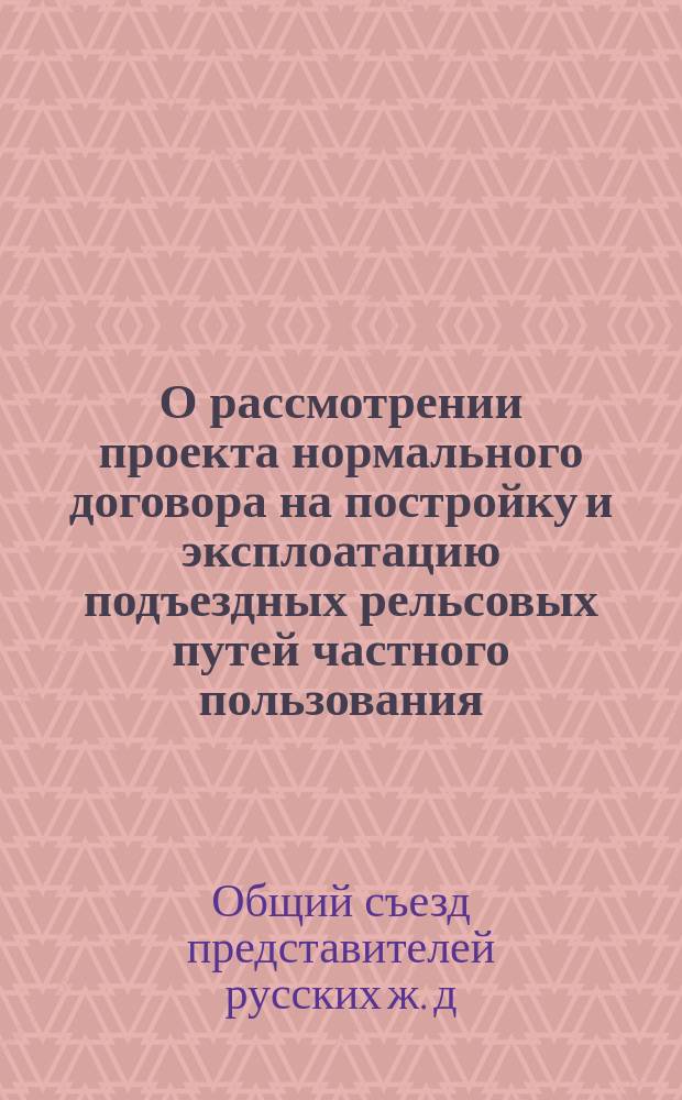 О рассмотрении проекта нормального договора на постройку и эксплоатацию подъездных рельсовых путей частного пользования, примыкающих к железным дорогам