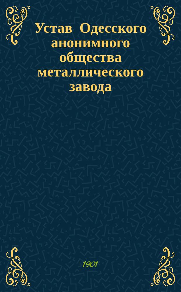 Устав Одесского анонимного общества металлического завода (бывший завод Каца) : Пер. с фр.