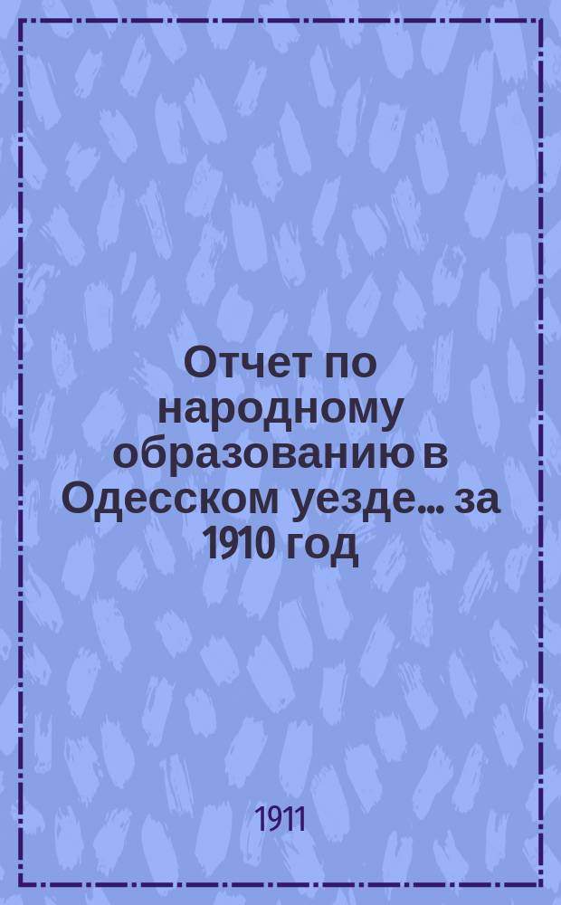 Отчет по народному образованию в Одесском уезде... за 1910 год