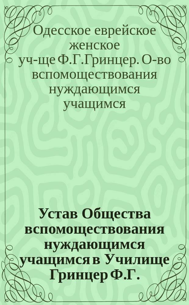 Устав Общества вспомоществования нуждающимся учащимся в Училище Гринцер Ф.Г.