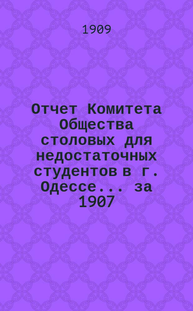 Отчет Комитета Общества столовых для недостаточных студентов в г. Одессе... за 1907/8 г.