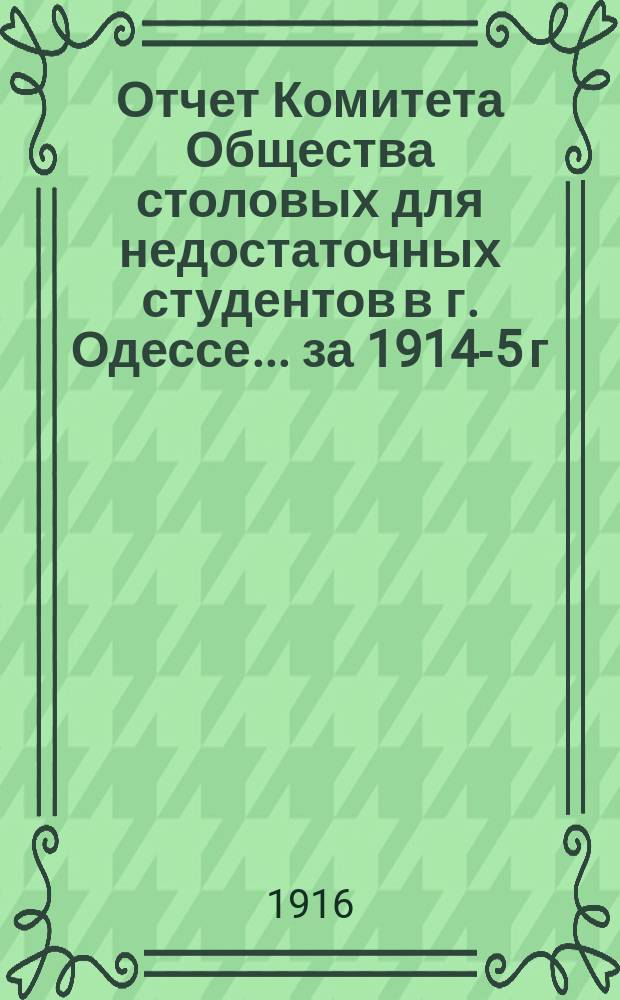 Отчет Комитета Общества столовых для недостаточных студентов в г. Одессе... за 1914-5 г.