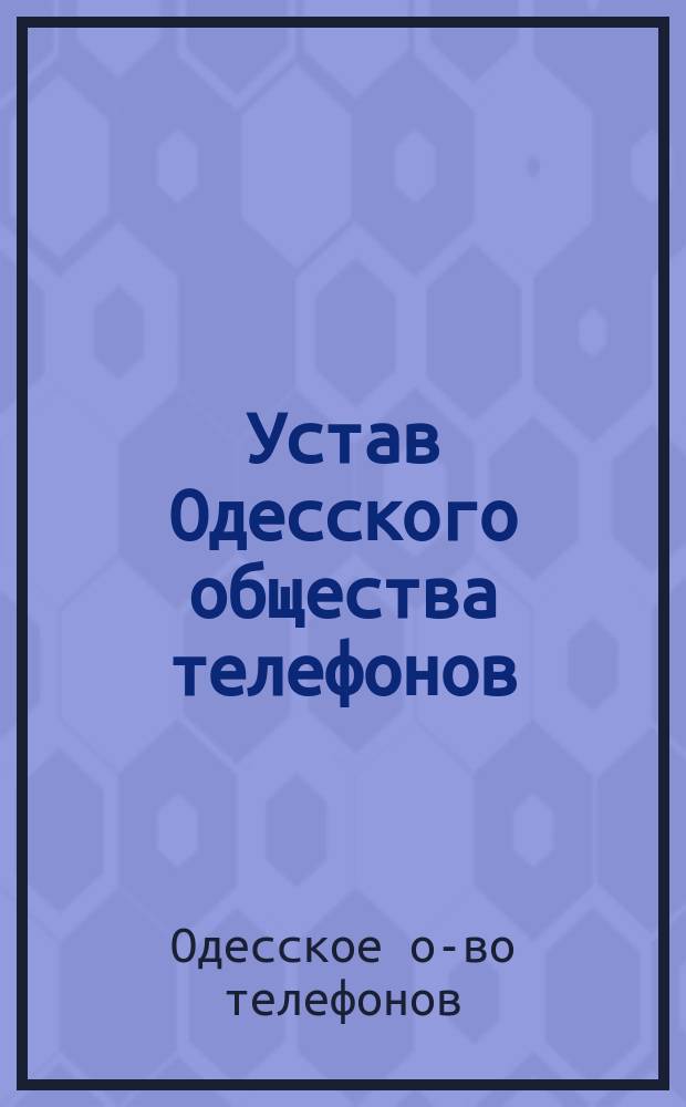 Устав Одесского общества телефонов : Утв. 14 июля 1901 г.