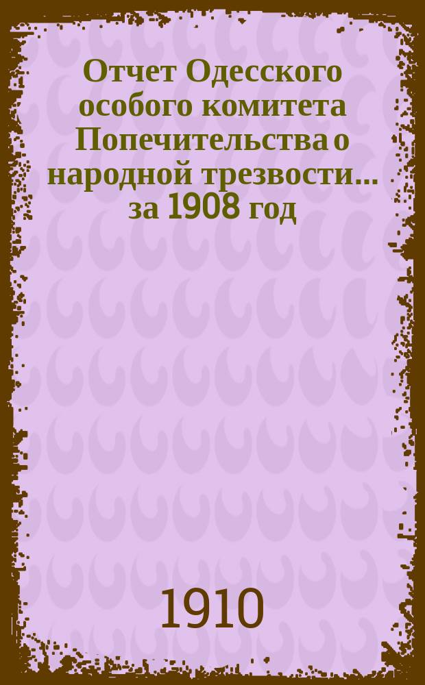 Отчет Одесского особого комитета Попечительства о народной трезвости... за 1908 год