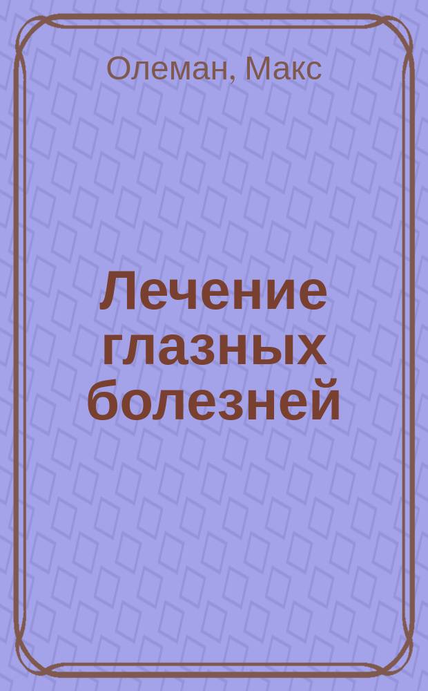 Лечение глазных болезней : Пособие для врачей и студентов