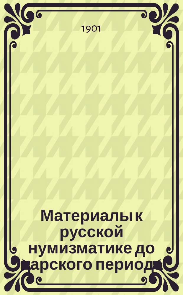 Материалы к русской нумизматике до царского периода : (Доп. к "Русским монетам до 1547 г.")